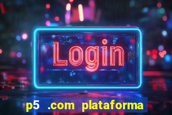 p5 .com plataforma de jogos
